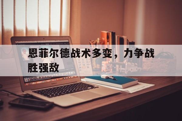 恩菲尔德战术多变，力争战胜强敌(恩菲尔德战术)